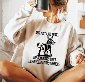 And Just Like That The Democrats Dont Like Investigations Anymore Design 1 - Unisex Fit Apparel