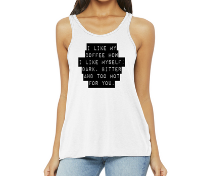 I Like My Coffee How I Like Myself; Bitter And To Hot For You. - 8800 Flowy Racerback Tank