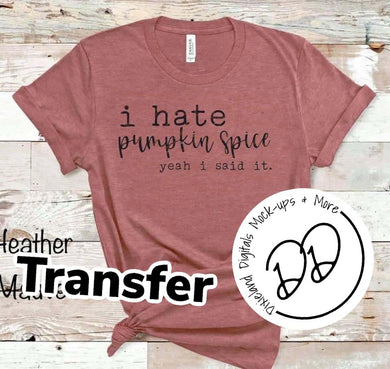 I Hate Pumpkin Spice. Yeah I Said It. - Black Ink - Screen Print Transfer - Sublimation Transfer - DIY - Graphic Tee