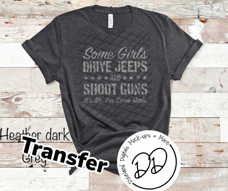 Some Girls Drive Jeeps & Shoot Guns. It's Me I'm Some Girls. - Silver Ink - Screen Print Transfer - DIY - Graphic Tee