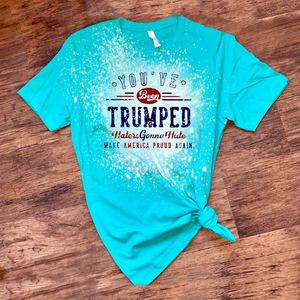 You’ve Been Trumped - Haters Gonna Hate - Make America Proud Again