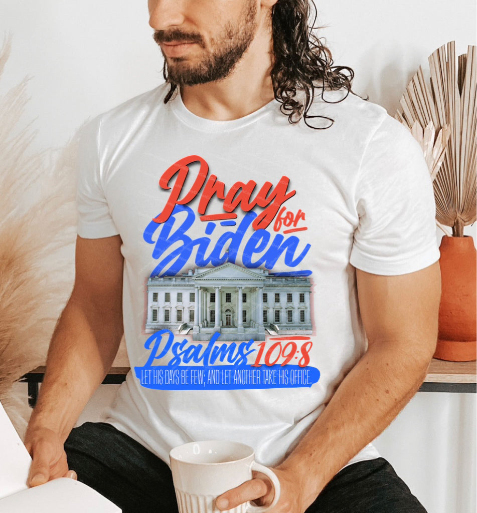 Pray For Biden - Psalms 109:8 - Let His Days Be Few; And Let Another Take His Office