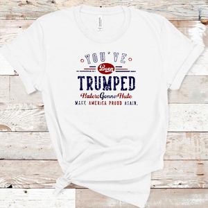 You’ve Been Trumped - Haters Gonna Hate - Make America Proud Again