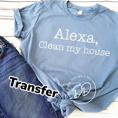 Alexa, Clean My House - White Ink - Screen Print Transfer - DIY - Graphic Tee